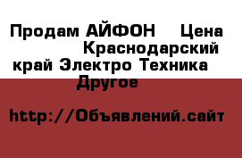 Продам АЙФОН  › Цена ­ 12 000 - Краснодарский край Электро-Техника » Другое   